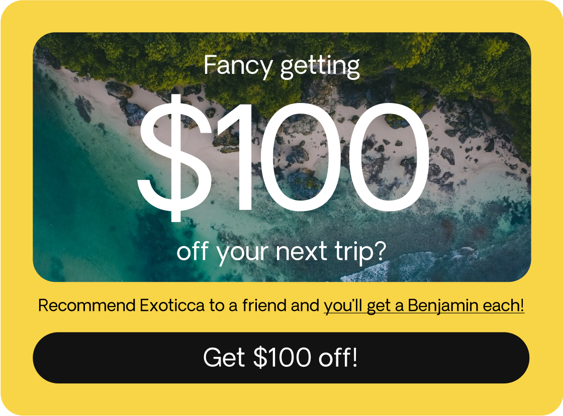 INVITE YOUR FRIENDS TO EXOTICCA, GIVE $100, GET $100